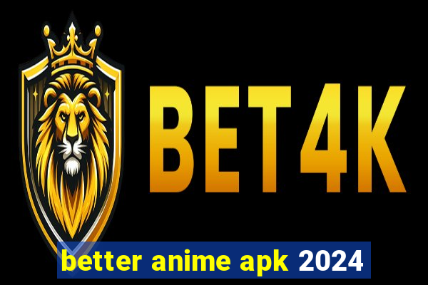 better anime apk 2024